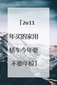 2o11年买的家用轿车今年要不要年检