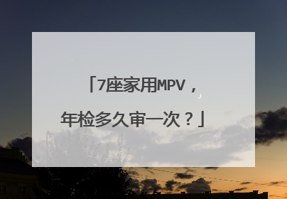 7座家用MPV，年检多久审一次？