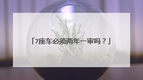 7座车必须两年一审吗？