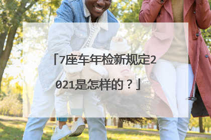 7座车年检新规定2021是怎样的？