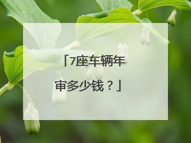 7座车辆年审多少钱？
