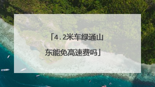 4.2米车绿通山东能免高速费吗