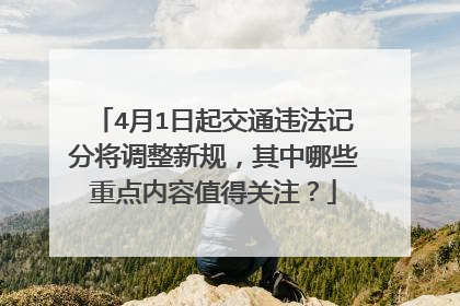 4月1日起交通违法记分将调整新规，其中哪些重点内容值得关注？