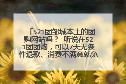 521团邹城本土的团购网站吗？ 听说在521团团购，可以7天无条件退款、消费不满意就免单、过期未消费可退