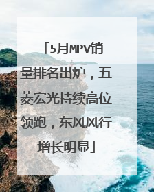 5月MPV销量排名出炉，五菱宏光持续高位领跑，东风风行增长明显