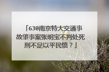 630南京特大交通事故肇事案张明宝不判处死刑不足以平民愤？