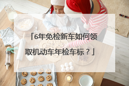 6年免检新车如何领取机动车年检车标？