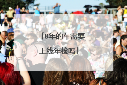 8年的车需要上线年检吗