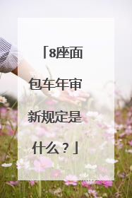 8座面包车年审新规定是什么？