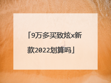 9万多买致炫x新款2022划算吗