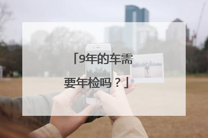 9年的车需要年检吗？