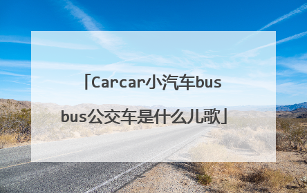 Carcar小汽车busbus公交车是什么儿歌