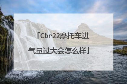 Cbr22摩托车进气量过大会怎么样