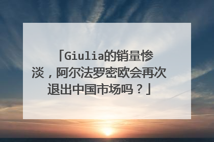 Giulia的销量惨淡，阿尔法罗密欧会再次退出中国市场吗？