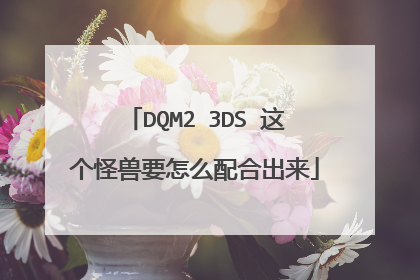 DQM2 3DS 这个怪兽要怎么配合出来