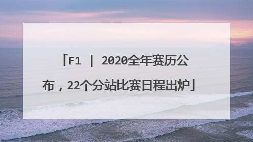 F1 | 2020全年赛历公布，22个分站比赛日程出炉