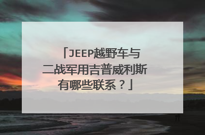 JEEP越野车与二战军用吉普威利斯有哪些联系？