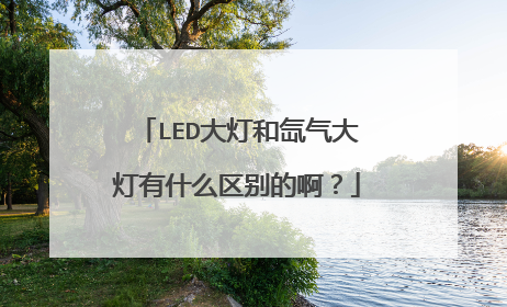 LED大灯和氙气大灯有什么区别的啊？