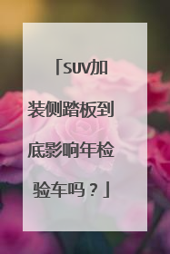 SUV加装侧踏板到底影响年检验车吗？