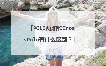 POLO两厢和CrossPolo有什么区别？