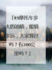 R9摩托车多大的油箱，能骑多远，大家算过吗？有200公里吗？