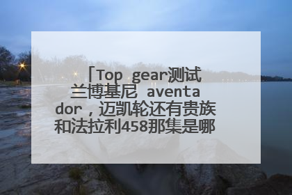Top gear测试兰博基尼 aventador，迈凯轮还有贵族和法拉利458那集是哪一季的？他们