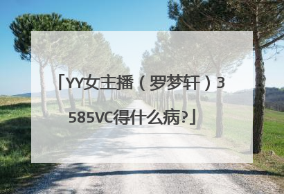 YY女主播（罗梦轩）3585VC得什么病?