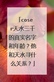 coser天水三千的真实名字和年龄？他和天水寻什么关系？