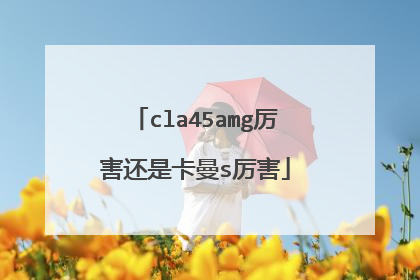 cla45amg厉害还是卡曼s厉害
