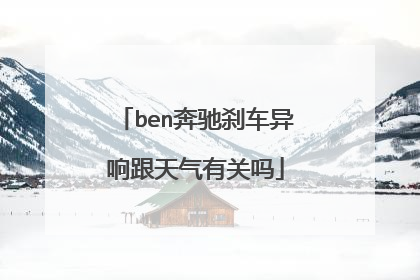 ben奔驰刹车异响跟天气有关吗