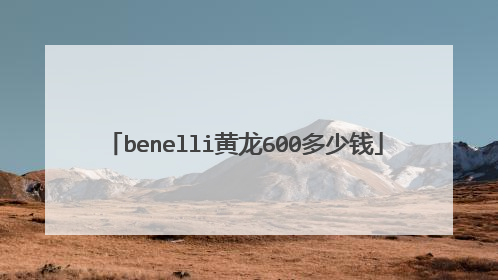 benelli黄龙600多少钱