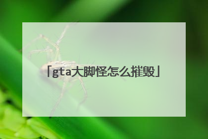 gta大脚怪怎么摧毁