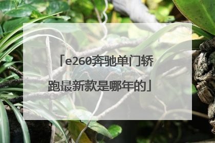 e260奔驰单门轿跑最新款是哪年的
