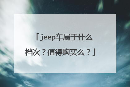 jeep车属于什么档次？值得购买么？