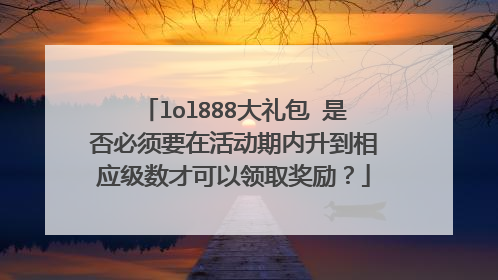 lol888大礼包 是否必须要在活动期内升到相应级数才可以领取奖励？