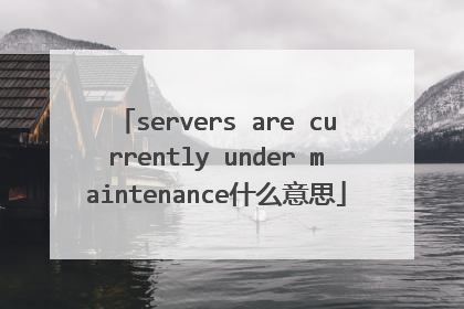 servers are currently under maintenance什么意思