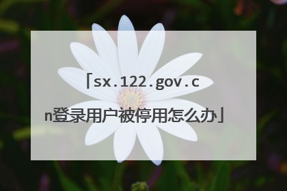 sx.122.gov.cn登录用户被停用怎么办