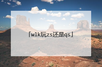 wlk玩zs还是qs