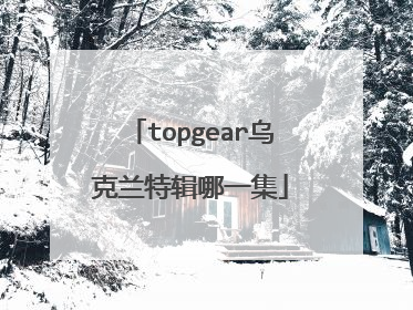 topgear乌克兰特辑哪一集