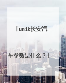 unik长安汽车参数是什么？