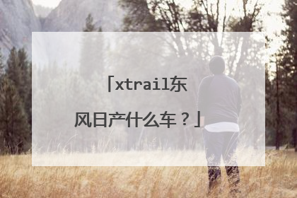 xtrail东风日产什么车？